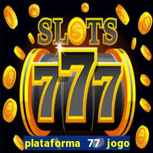 plataforma 77 jogo bet é confiável