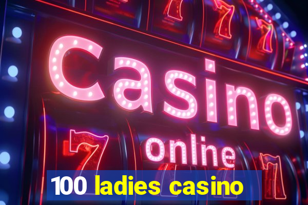 100 ladies casino