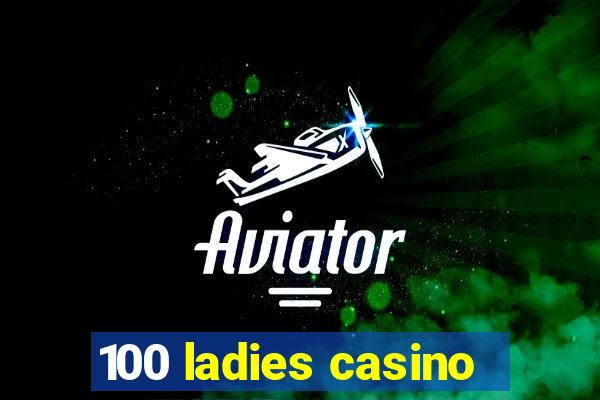 100 ladies casino