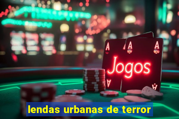 lendas urbanas de terror