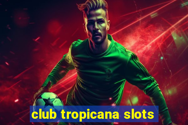 club tropicana slots