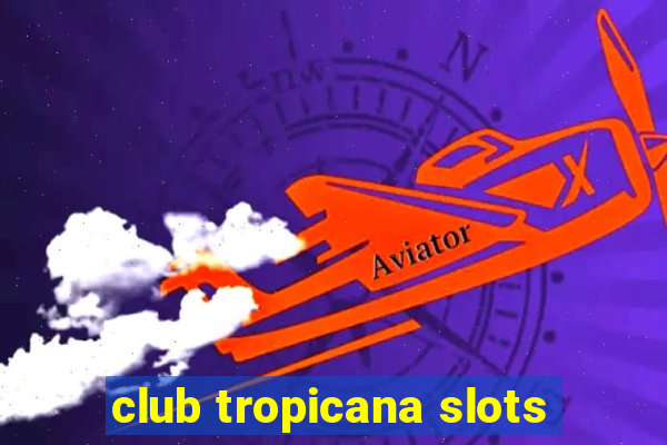 club tropicana slots