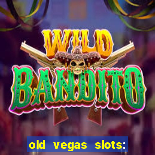 old vegas slots: casino games