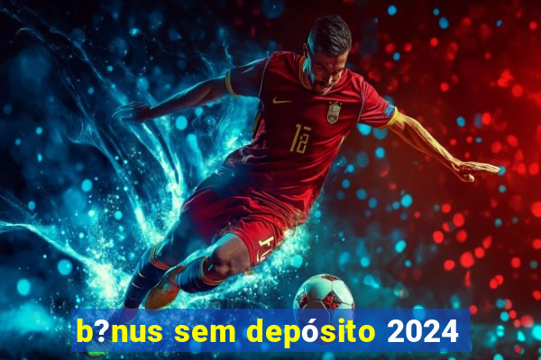 b?nus sem depósito 2024