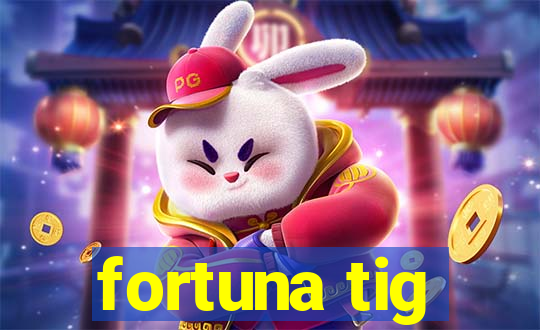 fortuna tig