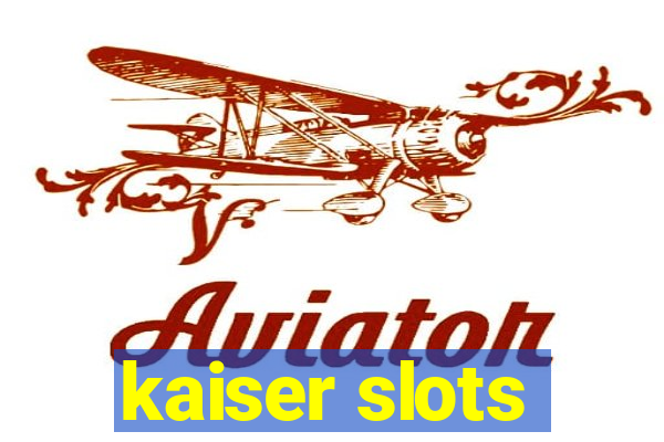 kaiser slots