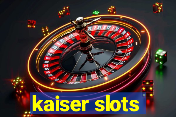 kaiser slots