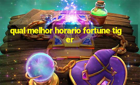 qual melhor horario fortune tiger