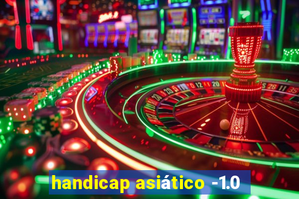 handicap asiático -1.0