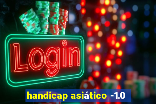 handicap asiático -1.0