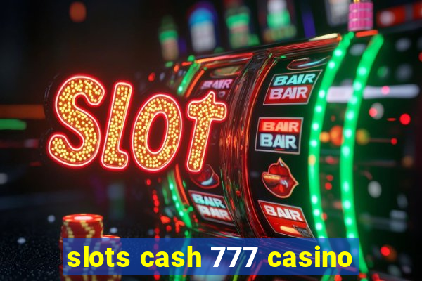 slots cash 777 casino