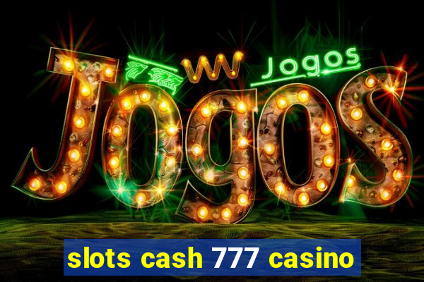 slots cash 777 casino