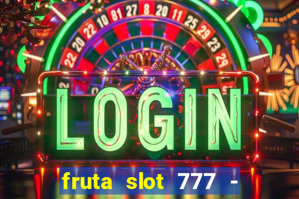 fruta slot 777 - mega jackpot