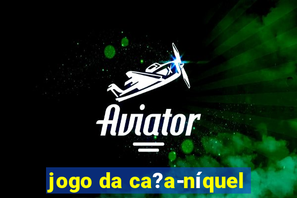 jogo da ca?a-níquel