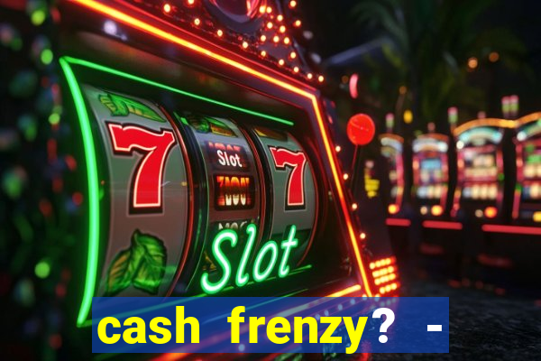 cash frenzy? - slots casino