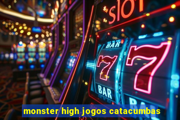 monster high jogos catacumbas