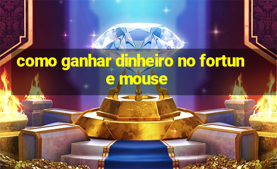 como ganhar dinheiro no fortune mouse