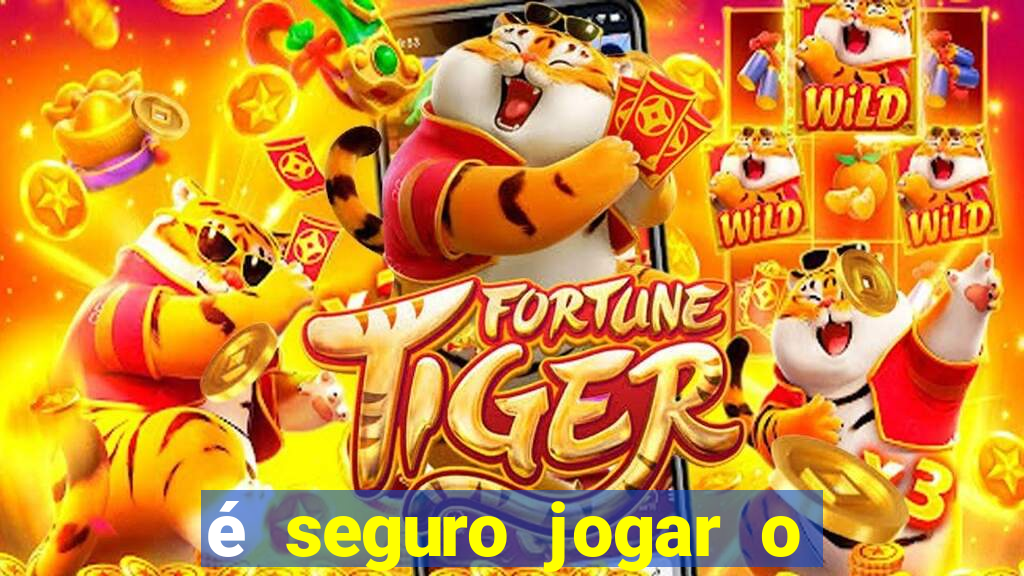 é seguro jogar o jogo do tigre