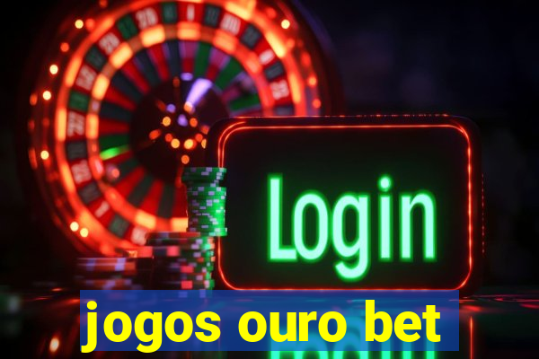 jogos ouro bet