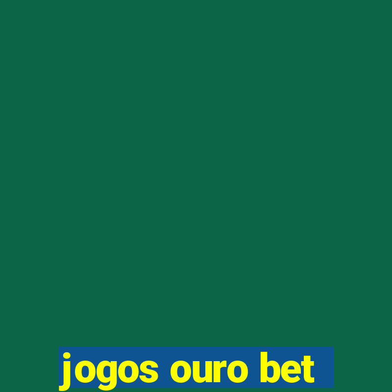 jogos ouro bet