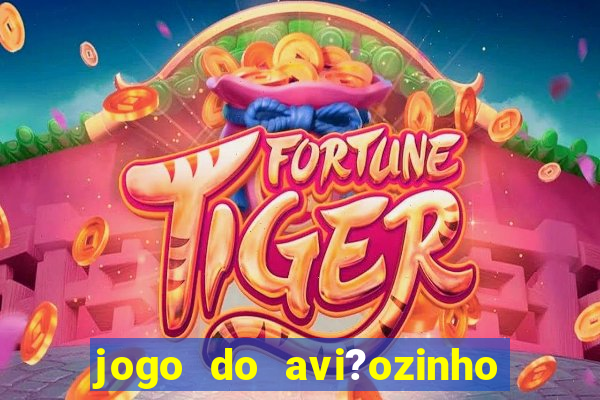 jogo do avi?ozinho para ganhar dinheiro