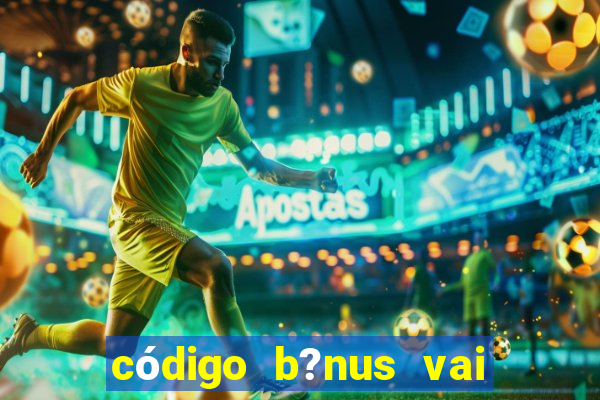 código b?nus vai de bet