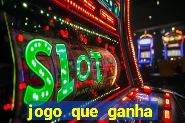 jogo que ganha muito dinheiro