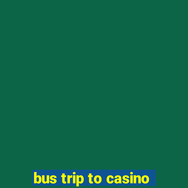 bus trip to casino