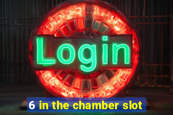 6 in the chamber slot