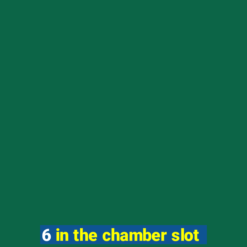 6 in the chamber slot