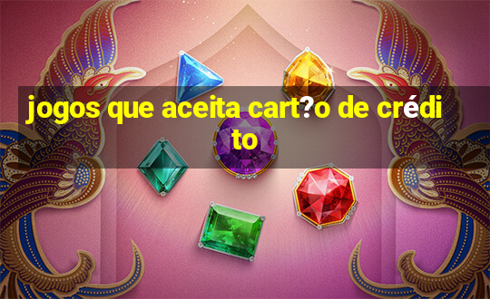 jogos que aceita cart?o de crédito