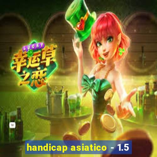 handicap asiatico - 1.5