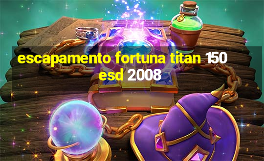 escapamento fortuna titan 150 esd 2008