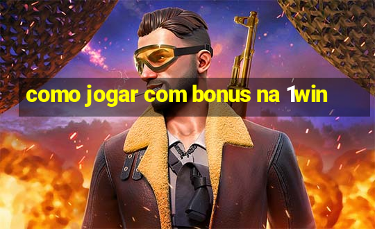 como jogar com bonus na 1win