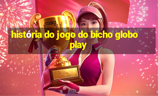 história do jogo do bicho globoplay