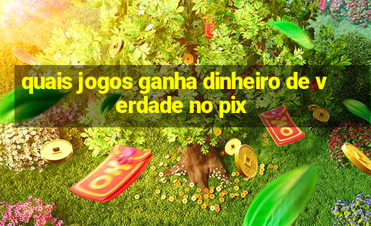 quais jogos ganha dinheiro de verdade no pix