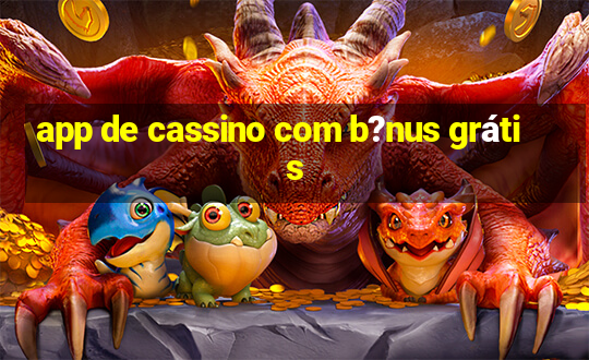 app de cassino com b?nus grátis