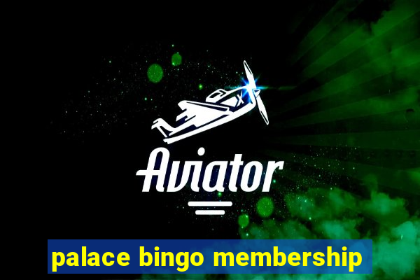 palace bingo membership