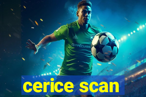 cerice scan