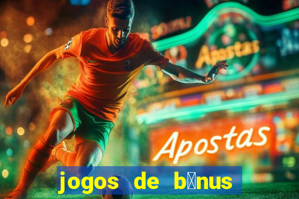 jogos de b么nus gr谩tis no cadastro