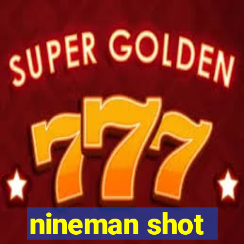 nineman shot