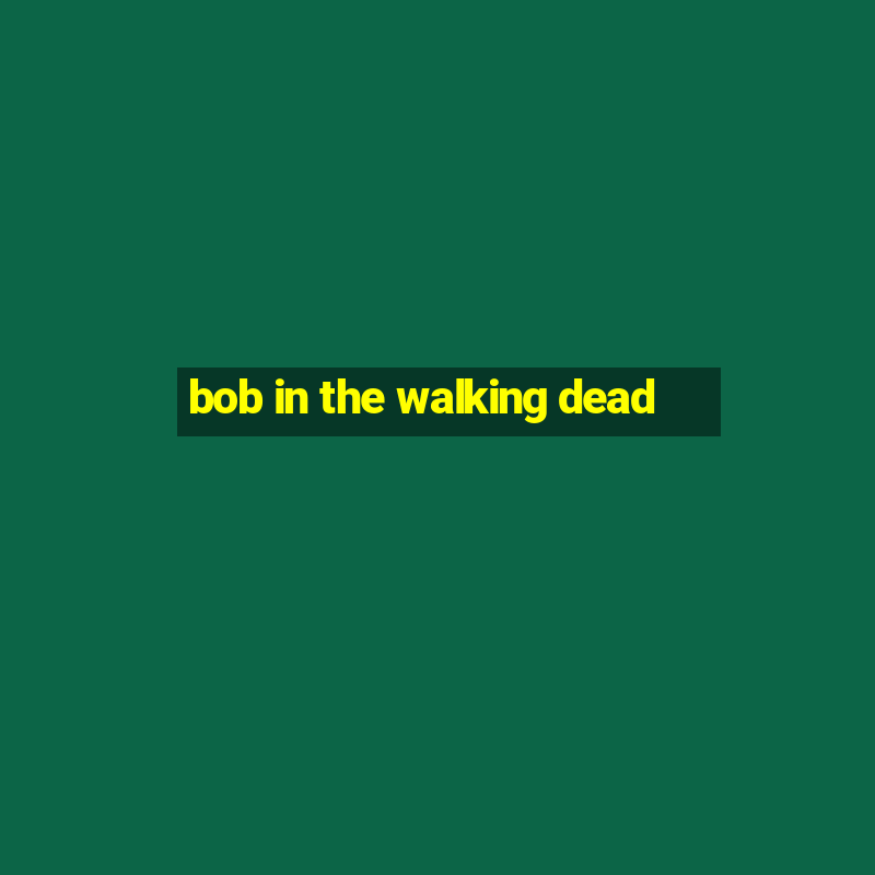 bob in the walking dead