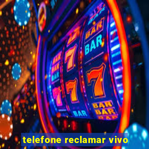 telefone reclamar vivo