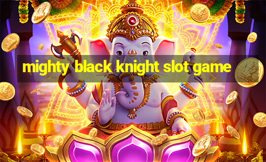 mighty black knight slot game