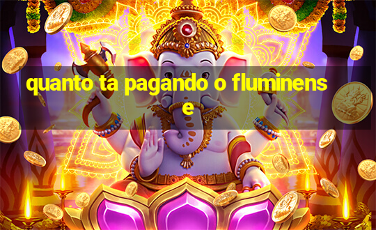 quanto ta pagando o fluminense