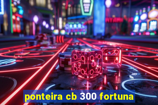 ponteira cb 300 fortuna