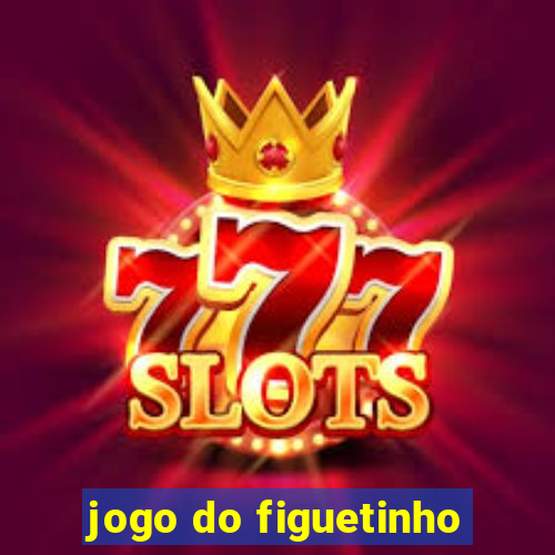 jogo do figuetinho