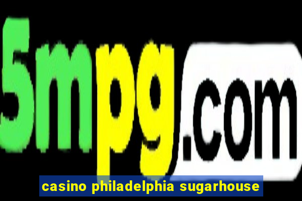 casino philadelphia sugarhouse