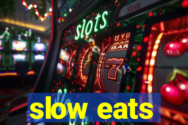 slow eats