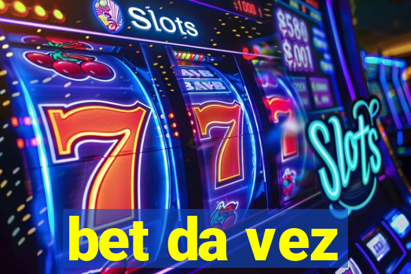 bet da vez